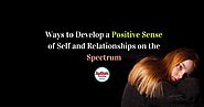 Ways to Develop a Positive Sense of Self and Relationships on the Spectrum - Autism Parenting Magazine