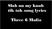 Slob on my knob tik tok song lyrics Juicy J Three 6 Mafia