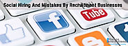 Social Hiring And Mistakes By Recruitment Businesses On Social Media