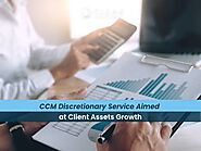 CCM Discretionary Service Aimed at Client Assets Growth