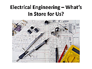 Electrical Engineering – What’s In Store for Us