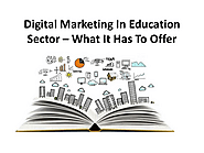 Digital Marketing In Education Sector – What It Has To Offer