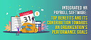 Integrated HR Payroll Software: Top Benefits and Its Contribution Towards An Organization’s Performance Goals
