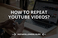 How to Repeat YouTube Videos? (2020) | InstaFollowers