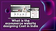 What is the ecommerce website designing Cost in India – it's news world
