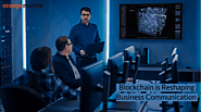 Blockchain is Reshaping Business Communication – Good News for You