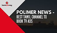 Did You Know Polimer News is the Best Tamil Channel to Book TV Ads?