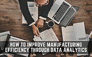 How to Improve Manufacturing Efficiency through Data Analytics