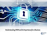 Understanding SIEM and its Importance for a Business
