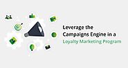 Leverage the Campaigns Engine in A Loyalty Marketing Program