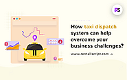 How taxi dispatch system can help overcome your business challenges?