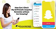 How Can I Check My Girlfriend’s Snapchat Remotely without Her Knowing?