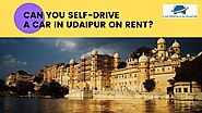 Can You Self-Drive A Car in Udaipur on Rent? – Car Rentals in Udaipur