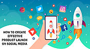 HOW TO CREATE EFFECTIVE PRODUCT LAUNCH ON SOCIAL MEDIA