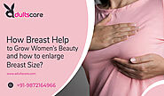 How Breast Help to Grow Women’s Beauty and How To Enlarge Breast Size?