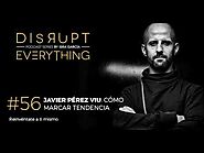 JAVIER PÉREZ VIU: CÓMO CREAR Y MARCAR TENDENCIA || Disrupt Everything Podcast #56