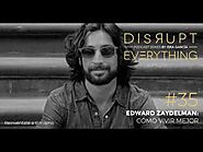 EDWARD ZAYDELMAN: CÓMO VIVIR MEJOR || Disrupt Everything Podcast #35 (TÉCNICAS EFECTIVAS)