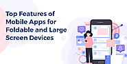 Top Features of Mobile Apps for Foldable and Large Screen Devices
