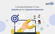 5 Outstanding Ways To Use Salesforce For Customer Retention