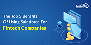 The Top 5 Benefits Of Using Salesforce For Fintech Companies