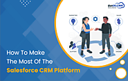 How To Make The Most Of The Salesforce CRM Platform