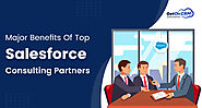 Major Benefits Of Top Salesforce Consulting Partners