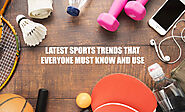 Latest Sports Trends That Everyone Must Know And Use