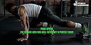 Push-Ups Is The Reason Why You Will Never Get A Perfect Body – Fitness Hardware