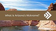 What is Arizona's Nickname? (How Did Arizona Get Its Nickname)