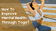 ​How to Improve Mental Health Through Yoga?