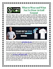 What to Wear and What Not To Wear At Golf Ground by everything.golf - Issuu