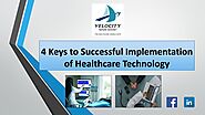 4 Keys to Successful Implementation of Healthcare Technology