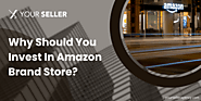 Why Invest in Amazon Brand Store? Key Benefits for Sellers