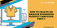 How to Create an Amazon Sponsored Product Campaign: Part-1