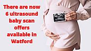 There Are Now Six Ultrasound Baby Scan Offers Available In Watford