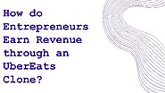 How do Entrepreneurs Earn Revenue through an UberEats Clone?